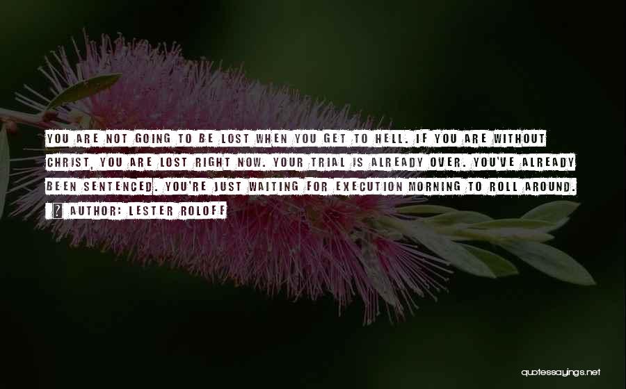 Lester Roloff Quotes: You Are Not Going To Be Lost When You Get To Hell. If You Are Without Christ, You Are Lost