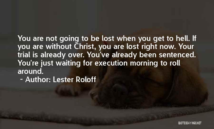 Lester Roloff Quotes: You Are Not Going To Be Lost When You Get To Hell. If You Are Without Christ, You Are Lost