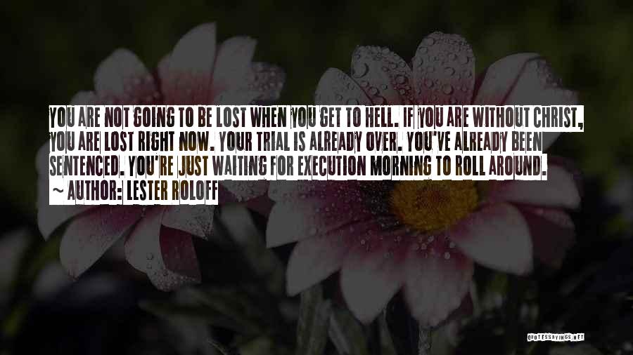 Lester Roloff Quotes: You Are Not Going To Be Lost When You Get To Hell. If You Are Without Christ, You Are Lost