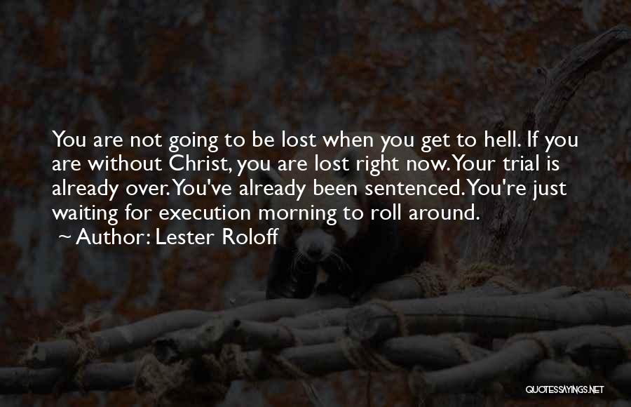 Lester Roloff Quotes: You Are Not Going To Be Lost When You Get To Hell. If You Are Without Christ, You Are Lost