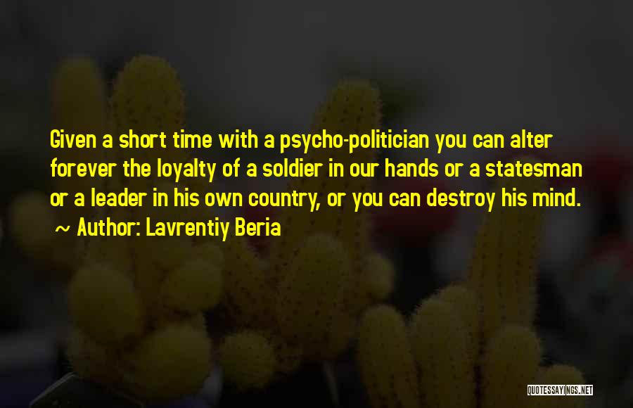 Lavrentiy Beria Quotes: Given A Short Time With A Psycho-politician You Can Alter Forever The Loyalty Of A Soldier In Our Hands Or