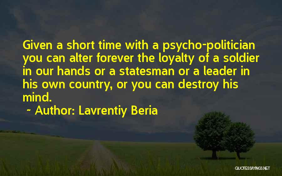 Lavrentiy Beria Quotes: Given A Short Time With A Psycho-politician You Can Alter Forever The Loyalty Of A Soldier In Our Hands Or