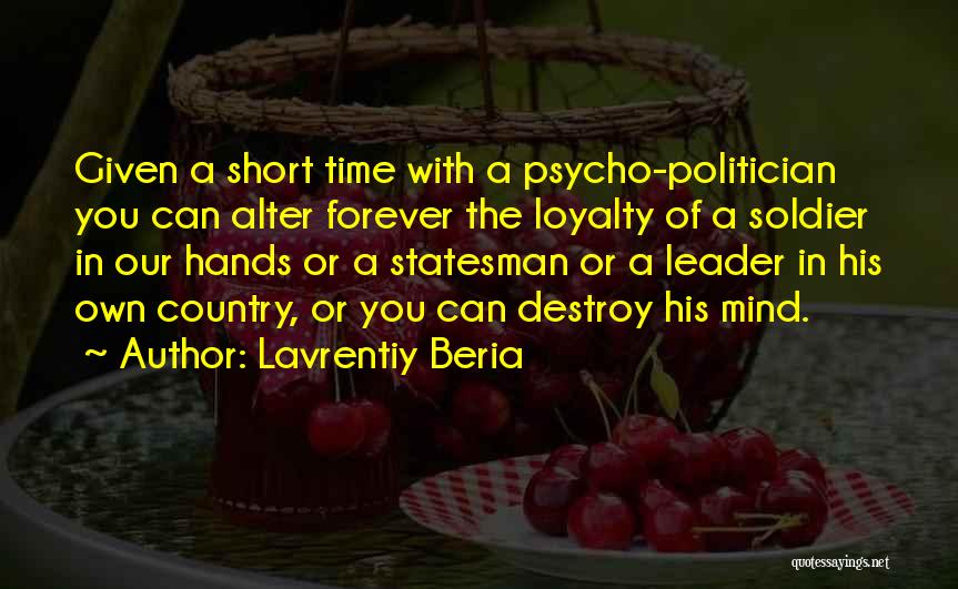 Lavrentiy Beria Quotes: Given A Short Time With A Psycho-politician You Can Alter Forever The Loyalty Of A Soldier In Our Hands Or