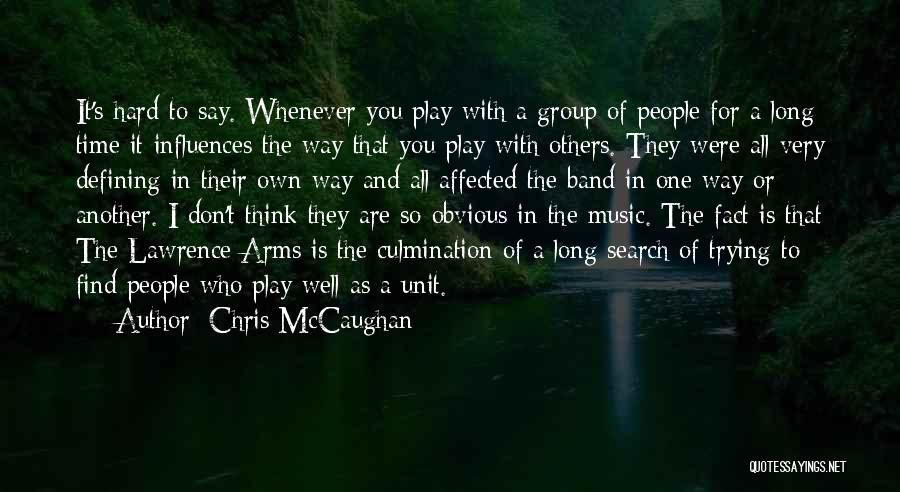 Chris McCaughan Quotes: It's Hard To Say. Whenever You Play With A Group Of People For A Long Time It Influences The Way
