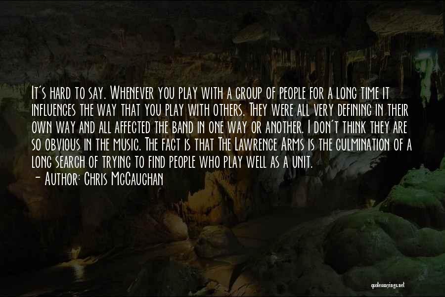 Chris McCaughan Quotes: It's Hard To Say. Whenever You Play With A Group Of People For A Long Time It Influences The Way