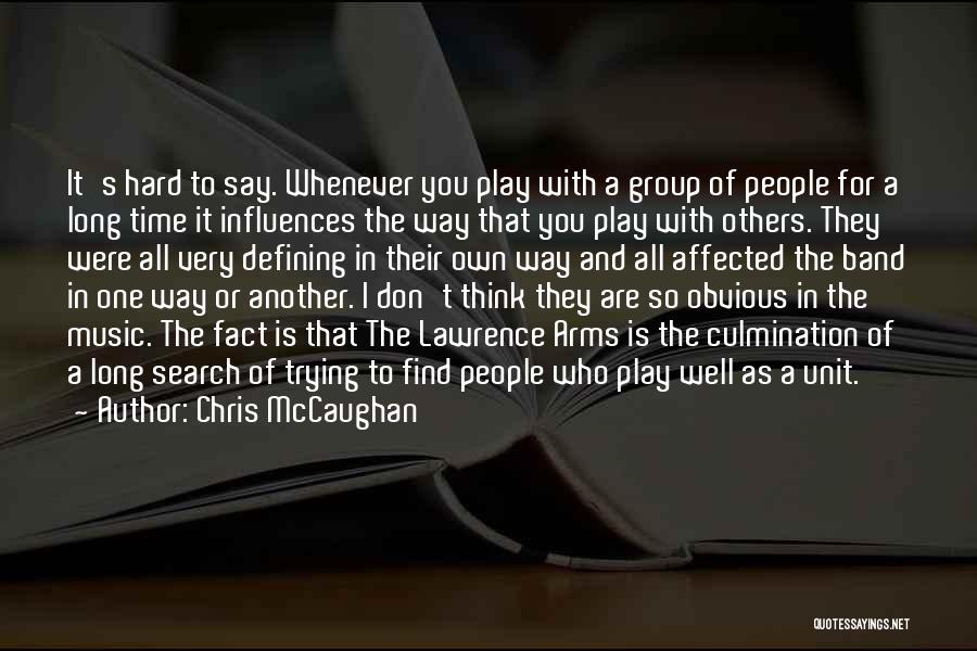 Chris McCaughan Quotes: It's Hard To Say. Whenever You Play With A Group Of People For A Long Time It Influences The Way