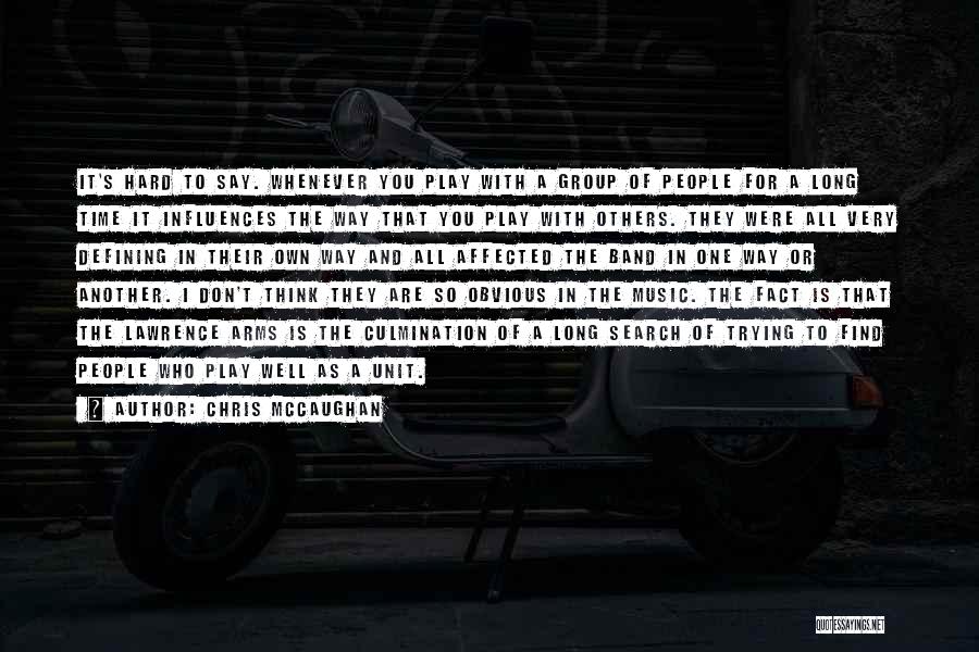 Chris McCaughan Quotes: It's Hard To Say. Whenever You Play With A Group Of People For A Long Time It Influences The Way