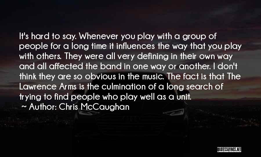 Chris McCaughan Quotes: It's Hard To Say. Whenever You Play With A Group Of People For A Long Time It Influences The Way