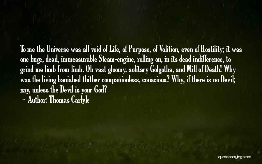 Thomas Carlyle Quotes: To Me The Universe Was All Void Of Life, Of Purpose, Of Volition, Even Of Hostility; It Was One Huge,