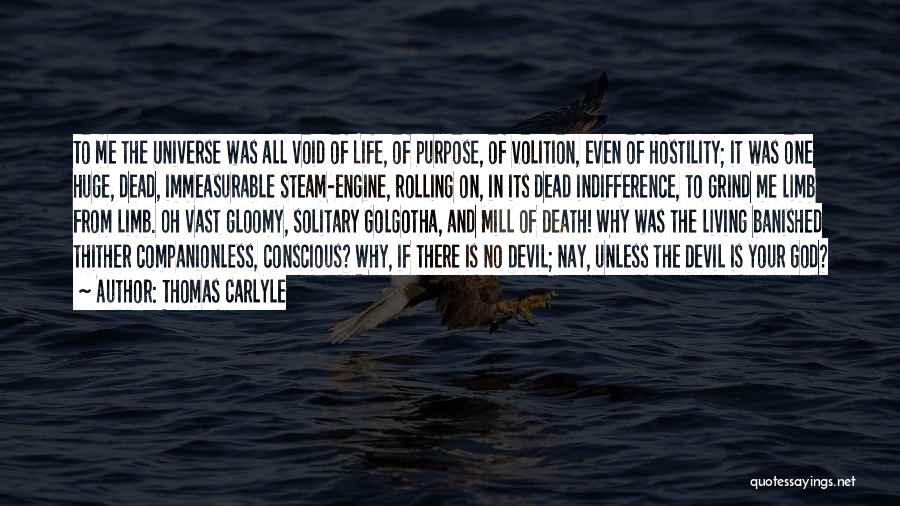 Thomas Carlyle Quotes: To Me The Universe Was All Void Of Life, Of Purpose, Of Volition, Even Of Hostility; It Was One Huge,