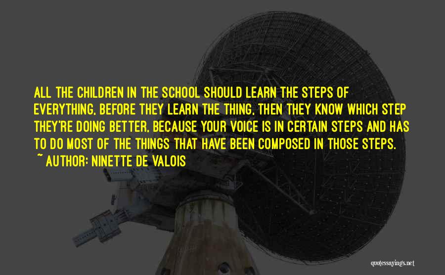 Ninette De Valois Quotes: All The Children In The School Should Learn The Steps Of Everything, Before They Learn The Thing, Then They Know