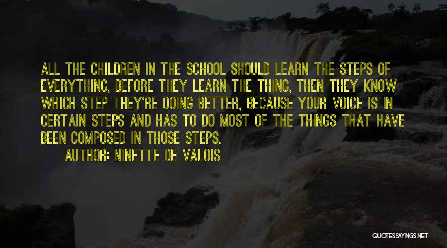 Ninette De Valois Quotes: All The Children In The School Should Learn The Steps Of Everything, Before They Learn The Thing, Then They Know