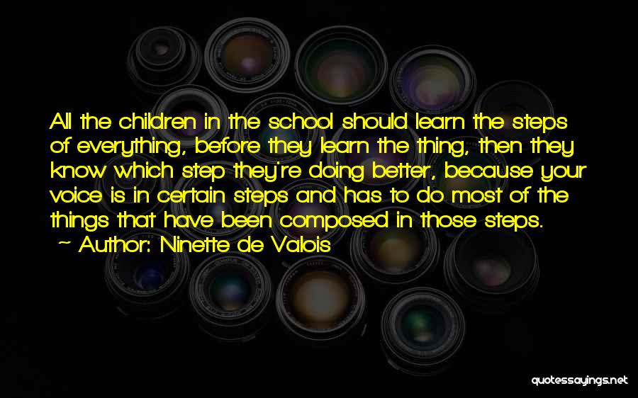 Ninette De Valois Quotes: All The Children In The School Should Learn The Steps Of Everything, Before They Learn The Thing, Then They Know