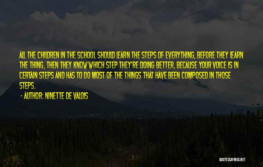 Ninette De Valois Quotes: All The Children In The School Should Learn The Steps Of Everything, Before They Learn The Thing, Then They Know