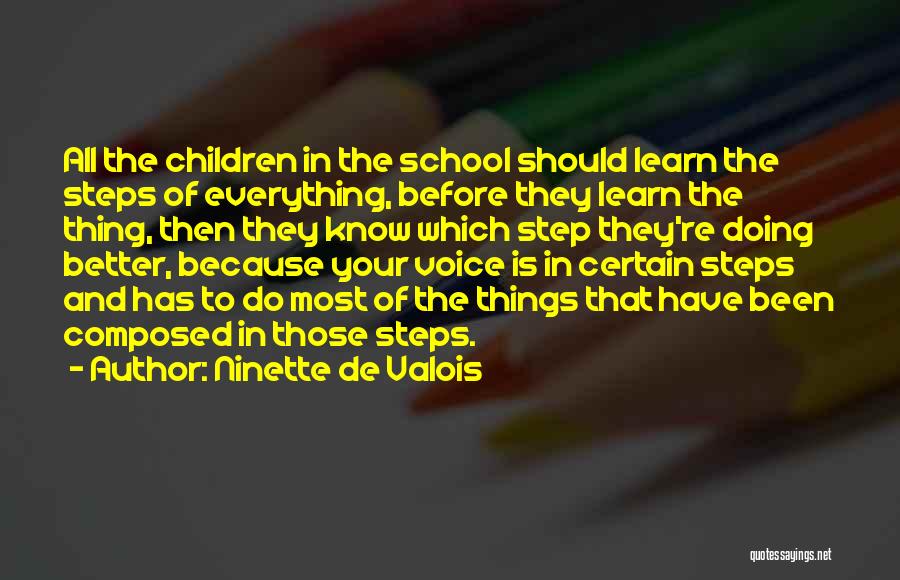 Ninette De Valois Quotes: All The Children In The School Should Learn The Steps Of Everything, Before They Learn The Thing, Then They Know