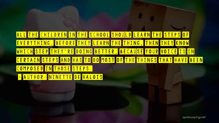 Ninette De Valois Quotes: All The Children In The School Should Learn The Steps Of Everything, Before They Learn The Thing, Then They Know