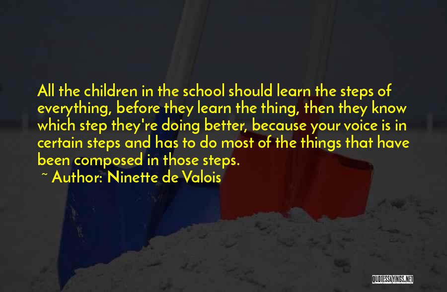 Ninette De Valois Quotes: All The Children In The School Should Learn The Steps Of Everything, Before They Learn The Thing, Then They Know