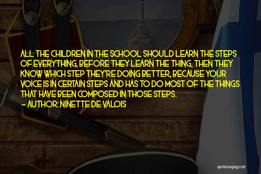 Ninette De Valois Quotes: All The Children In The School Should Learn The Steps Of Everything, Before They Learn The Thing, Then They Know