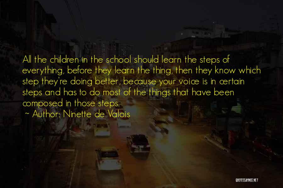 Ninette De Valois Quotes: All The Children In The School Should Learn The Steps Of Everything, Before They Learn The Thing, Then They Know