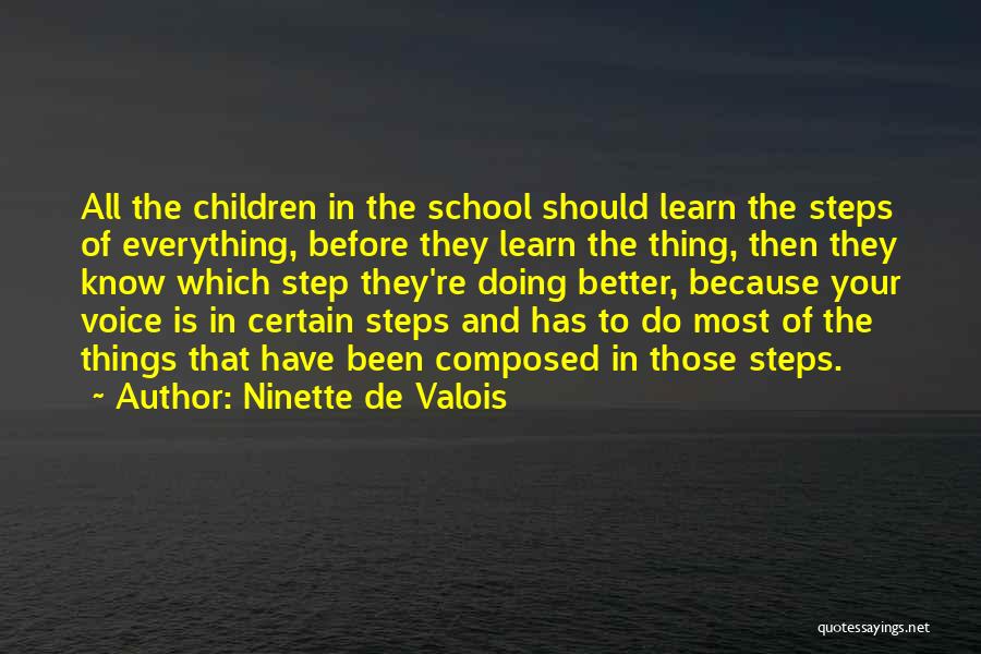 Ninette De Valois Quotes: All The Children In The School Should Learn The Steps Of Everything, Before They Learn The Thing, Then They Know