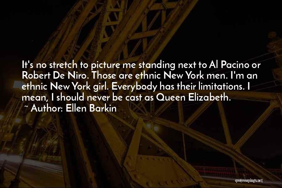 Ellen Barkin Quotes: It's No Stretch To Picture Me Standing Next To Al Pacino Or Robert De Niro. Those Are Ethnic New York