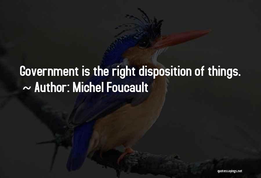 Michel Foucault Quotes: Government Is The Right Disposition Of Things.