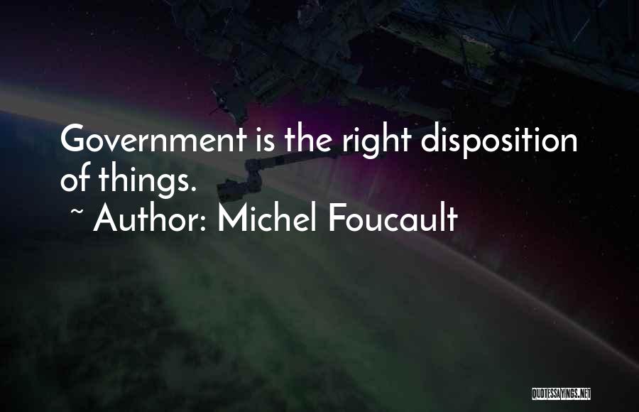 Michel Foucault Quotes: Government Is The Right Disposition Of Things.