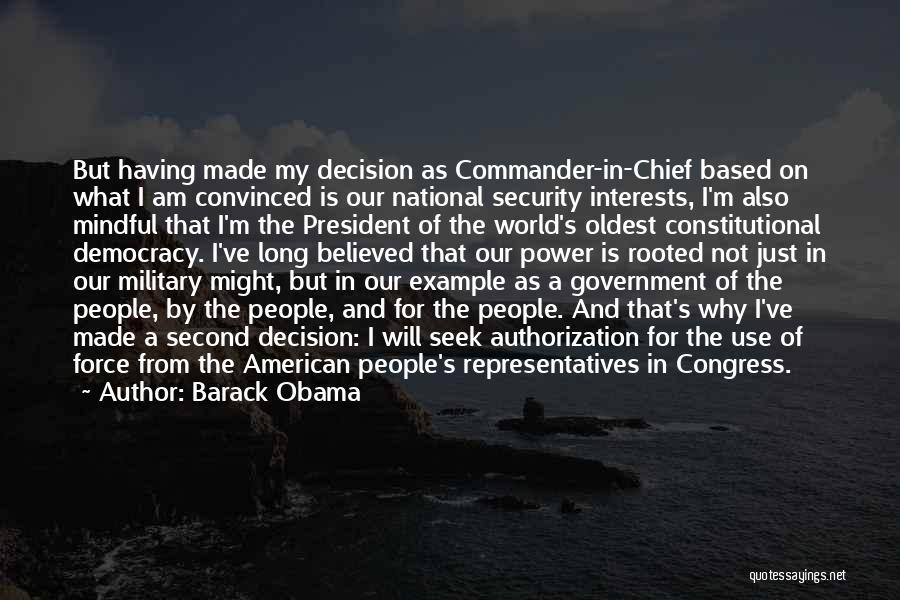 Barack Obama Quotes: But Having Made My Decision As Commander-in-chief Based On What I Am Convinced Is Our National Security Interests, I'm Also