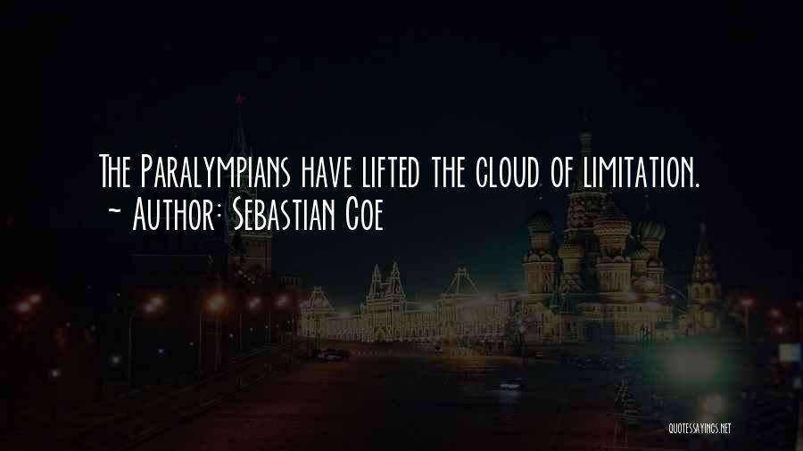 Sebastian Coe Quotes: The Paralympians Have Lifted The Cloud Of Limitation.