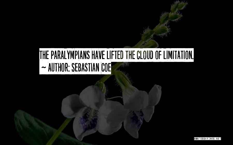 Sebastian Coe Quotes: The Paralympians Have Lifted The Cloud Of Limitation.