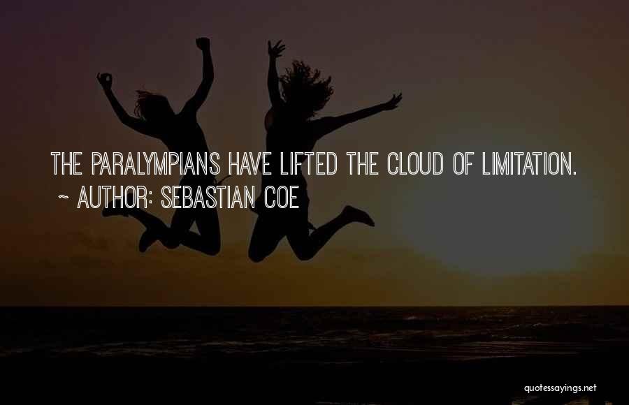 Sebastian Coe Quotes: The Paralympians Have Lifted The Cloud Of Limitation.
