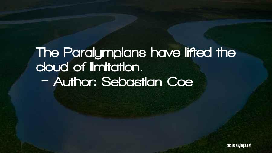 Sebastian Coe Quotes: The Paralympians Have Lifted The Cloud Of Limitation.