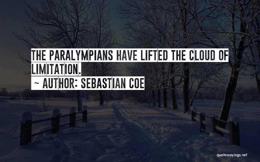 Sebastian Coe Quotes: The Paralympians Have Lifted The Cloud Of Limitation.