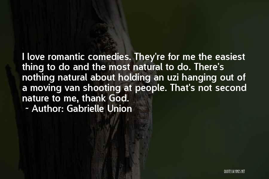 Gabrielle Union Quotes: I Love Romantic Comedies. They're For Me The Easiest Thing To Do And The Most Natural To Do. There's Nothing