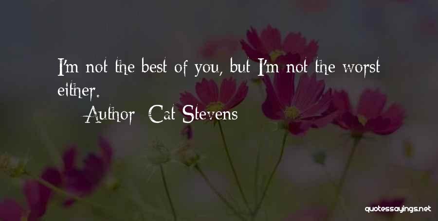 Cat Stevens Quotes: I'm Not The Best Of You, But I'm Not The Worst Either.