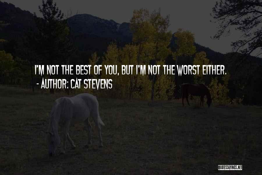 Cat Stevens Quotes: I'm Not The Best Of You, But I'm Not The Worst Either.