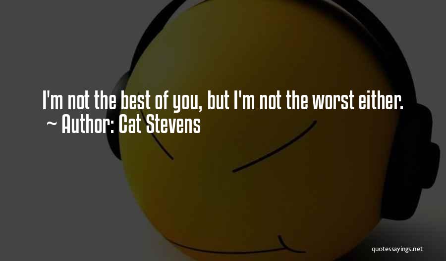 Cat Stevens Quotes: I'm Not The Best Of You, But I'm Not The Worst Either.