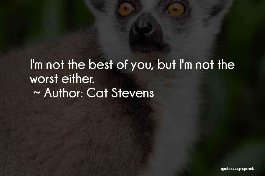 Cat Stevens Quotes: I'm Not The Best Of You, But I'm Not The Worst Either.