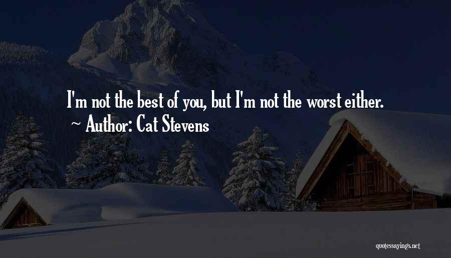 Cat Stevens Quotes: I'm Not The Best Of You, But I'm Not The Worst Either.