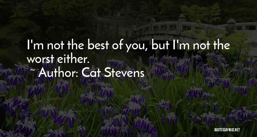 Cat Stevens Quotes: I'm Not The Best Of You, But I'm Not The Worst Either.