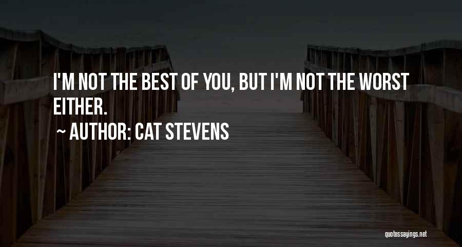 Cat Stevens Quotes: I'm Not The Best Of You, But I'm Not The Worst Either.