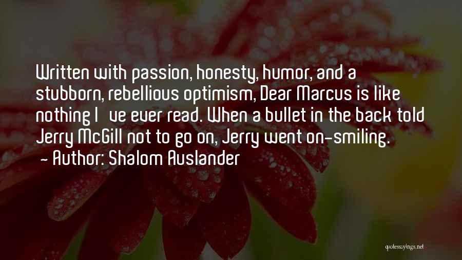 Shalom Auslander Quotes: Written With Passion, Honesty, Humor, And A Stubborn, Rebellious Optimism, Dear Marcus Is Like Nothing I've Ever Read. When A