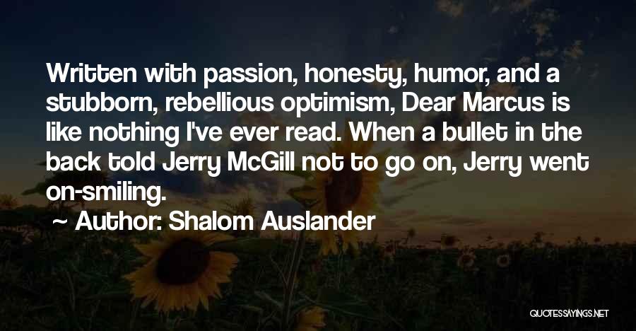 Shalom Auslander Quotes: Written With Passion, Honesty, Humor, And A Stubborn, Rebellious Optimism, Dear Marcus Is Like Nothing I've Ever Read. When A