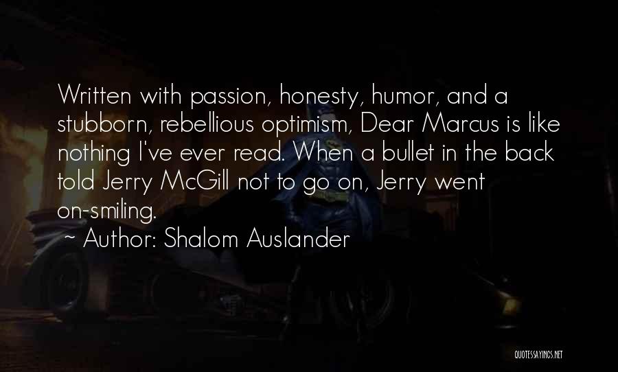 Shalom Auslander Quotes: Written With Passion, Honesty, Humor, And A Stubborn, Rebellious Optimism, Dear Marcus Is Like Nothing I've Ever Read. When A