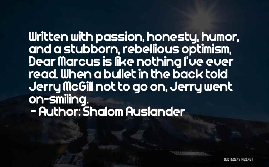 Shalom Auslander Quotes: Written With Passion, Honesty, Humor, And A Stubborn, Rebellious Optimism, Dear Marcus Is Like Nothing I've Ever Read. When A