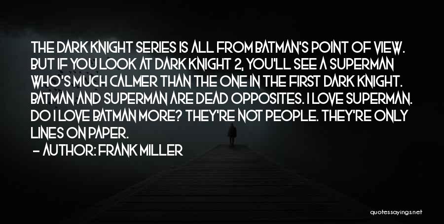 Frank Miller Quotes: The Dark Knight Series Is All From Batman's Point Of View. But If You Look At Dark Knight 2, You'll