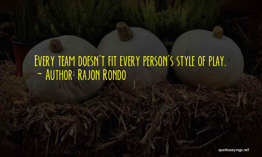 Rajon Rondo Quotes: Every Team Doesn't Fit Every Person's Style Of Play.