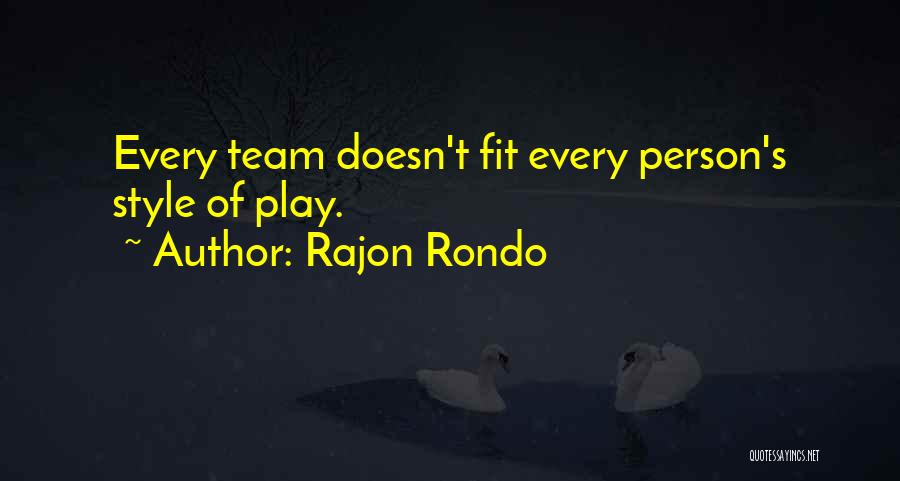 Rajon Rondo Quotes: Every Team Doesn't Fit Every Person's Style Of Play.