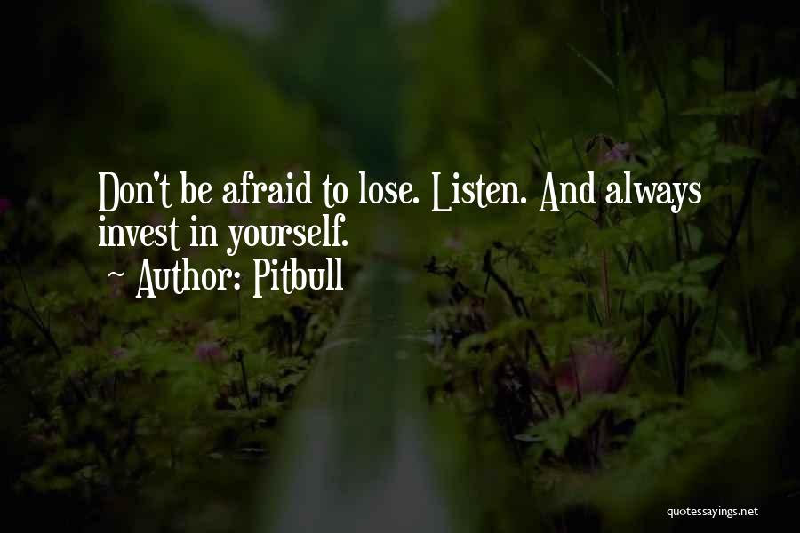 Pitbull Quotes: Don't Be Afraid To Lose. Listen. And Always Invest In Yourself.