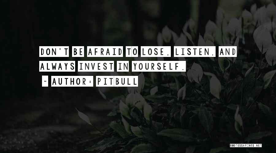 Pitbull Quotes: Don't Be Afraid To Lose. Listen. And Always Invest In Yourself.